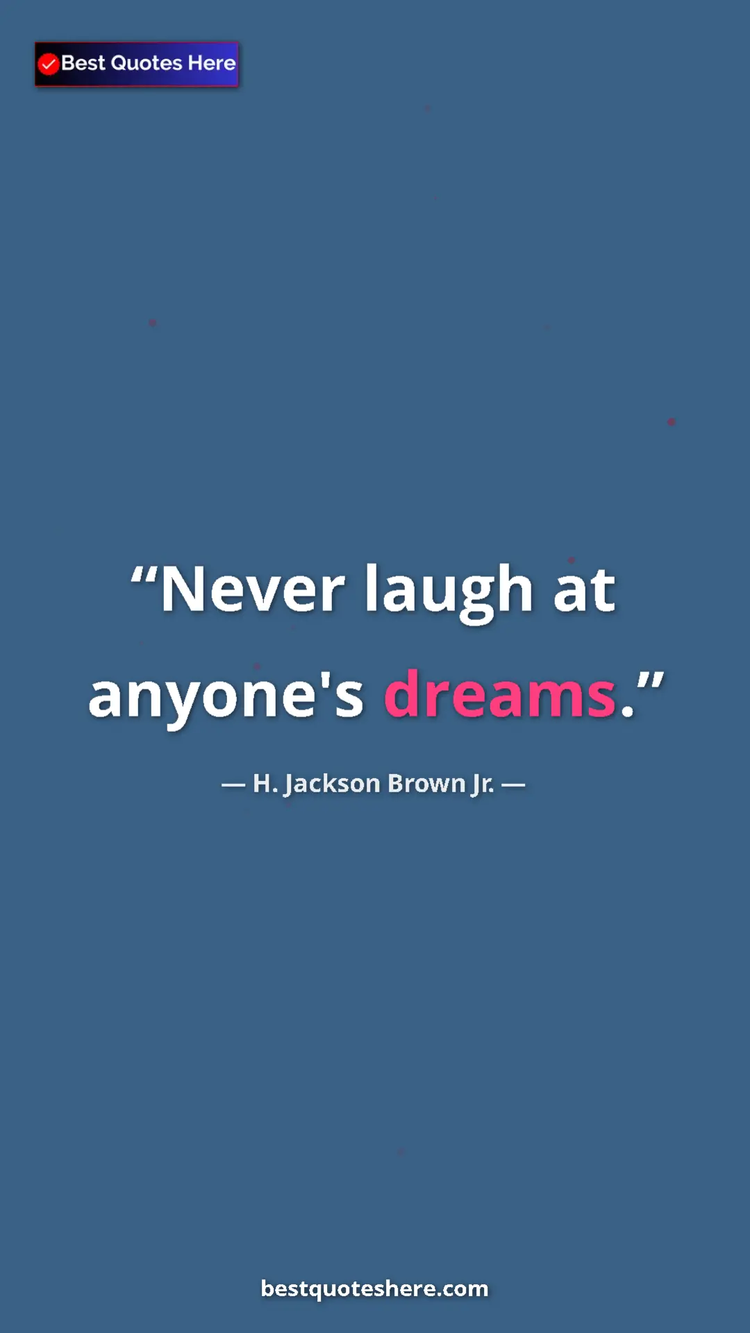 Pinterest quote poster by H. Jackson Brown Jr.: "Never laugh at anyone's dreams."