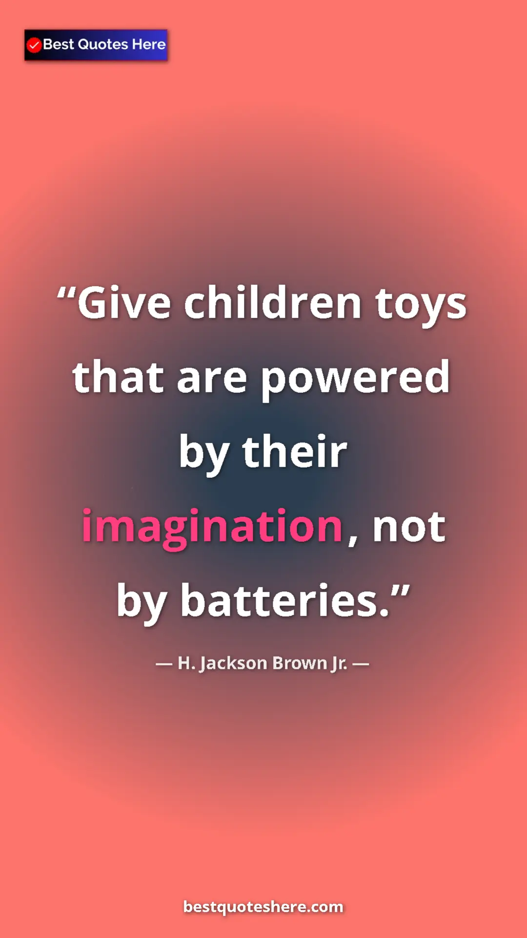 Pinterest quote poster by H. Jackson Brown Jr.: "Give children toys that are powered by their imagination,..."