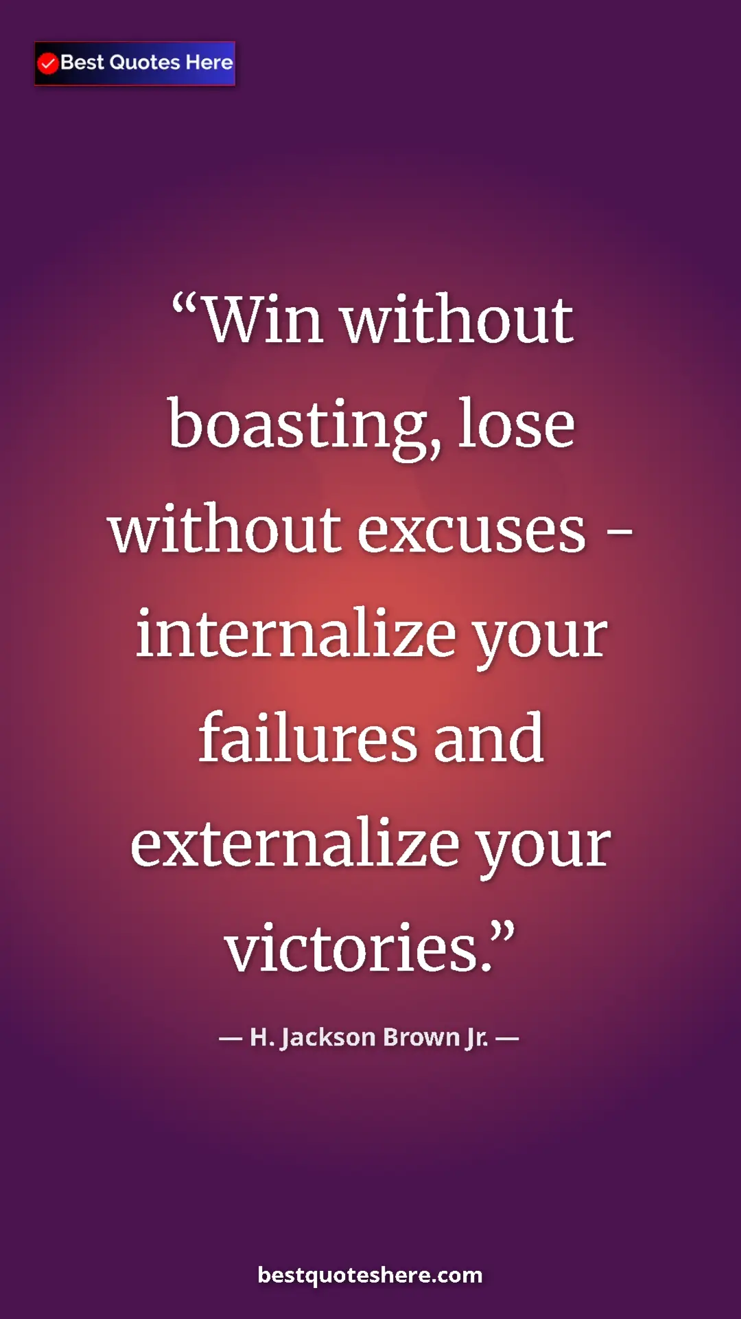 Pinterest quote poster by H. Jackson Brown Jr.: "Win without boasting, lose without excuses - internalize..."