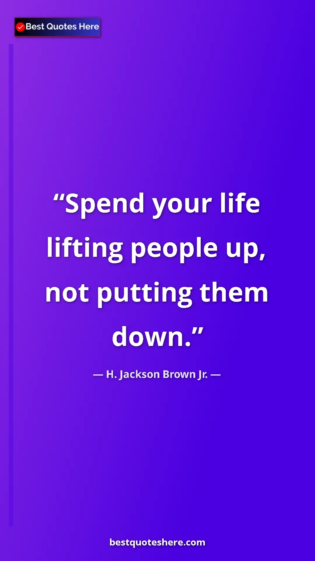 Pinterest quote poster by H. Jackson Brown Jr.: "Spend your life lifting people up, not putting them down."