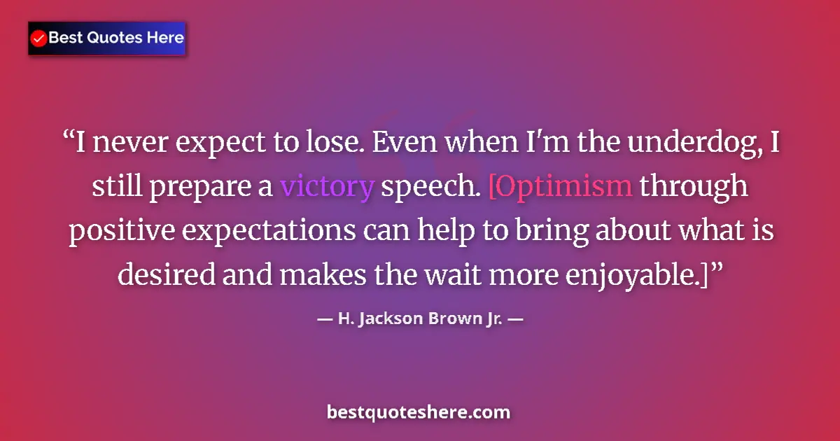 Quote by H. Jackson Brown Jr.: I never expect to lose. Even when I'm the underdog, I still prepare a victory speech. [Optimism thro...