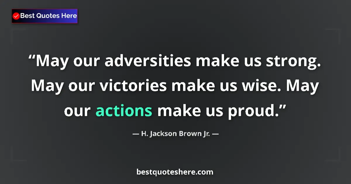 Quote by H. Jackson Brown Jr.: May our adversities make us strong. May our victor