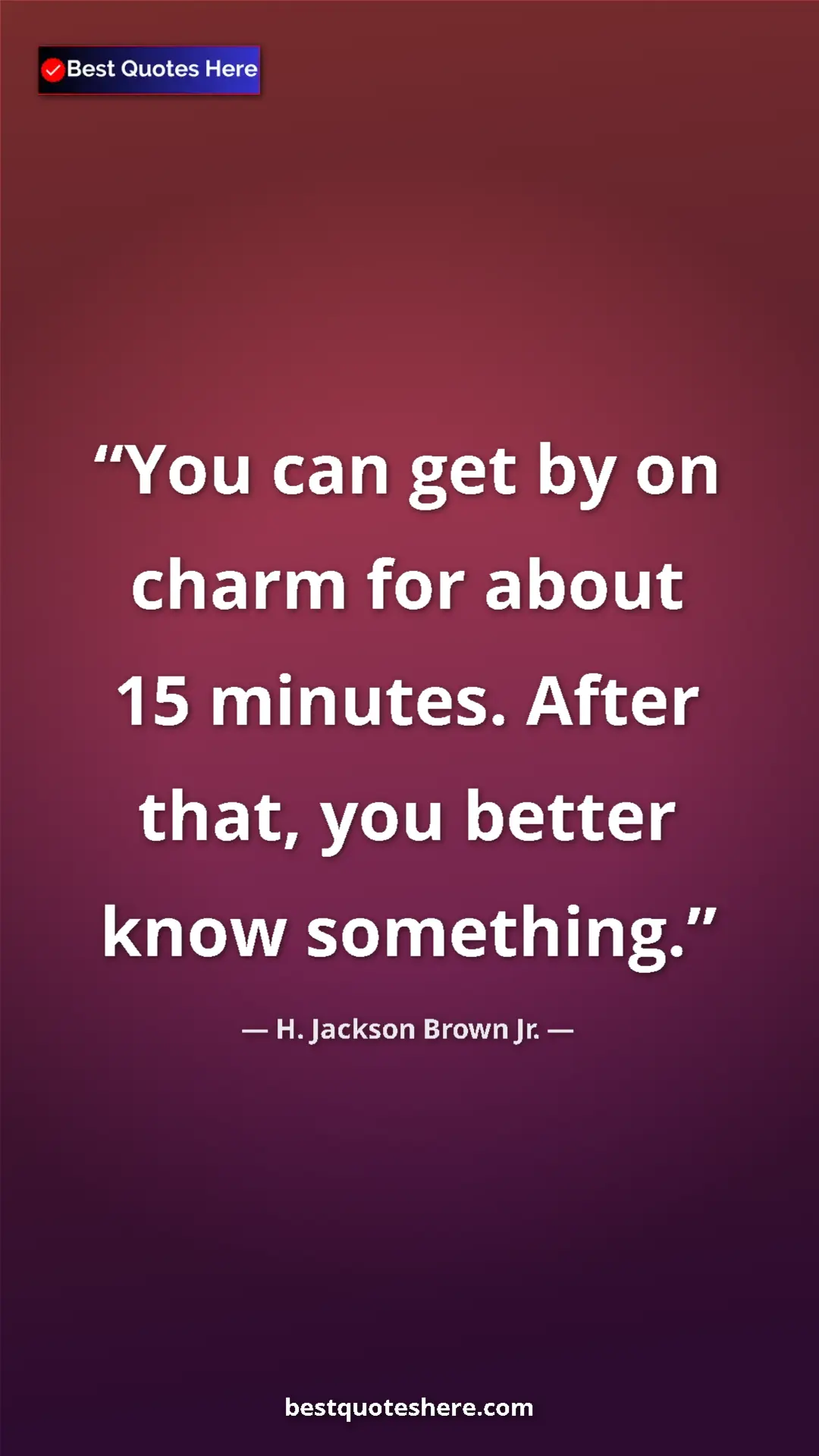 Pinterest quote poster by H. Jackson Brown Jr.: "You can get by on charm for about 15 minutes. After that,..."