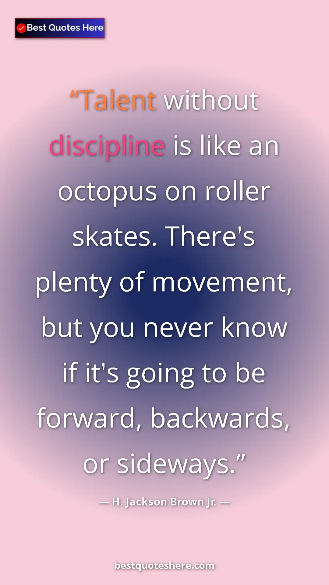 Pinterest quote poster by H. Jackson Brown Jr.: "Talent without discipline is like an octopus on roller..."