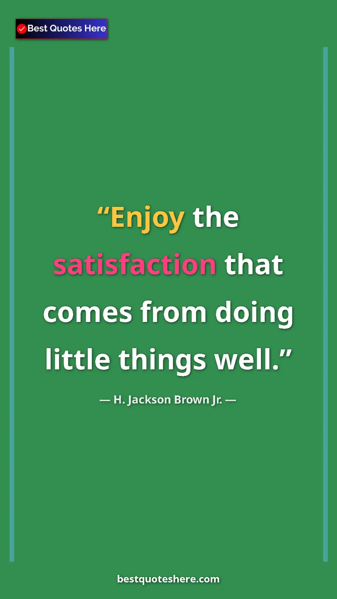 Pinterest quote poster by H. Jackson Brown Jr.: "Enjoy the satisfaction that comes from doing little things..."
