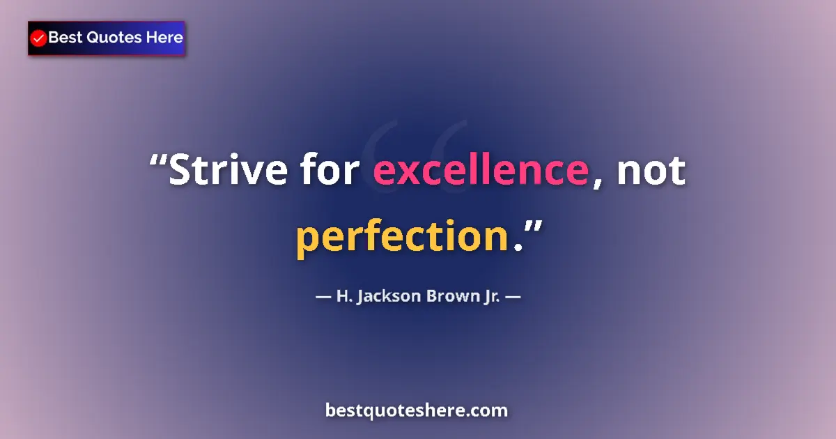 Quote by H. Jackson Brown Jr.: Strive for excellence, not perfection.