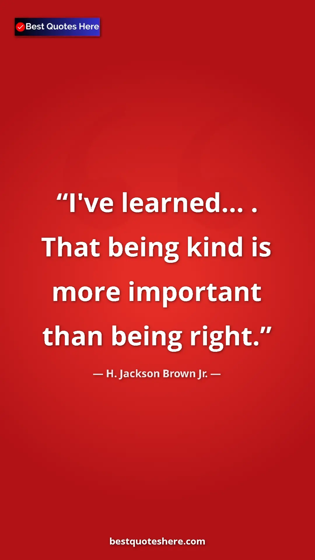 Pinterest quote poster by H. Jackson Brown Jr.: "I've learned... . That being kind is more important than..."