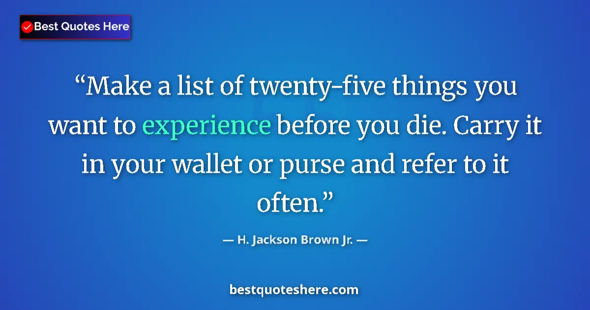 Quote by H. Jackson Brown Jr.: Make a list of twenty-five things you want to expe