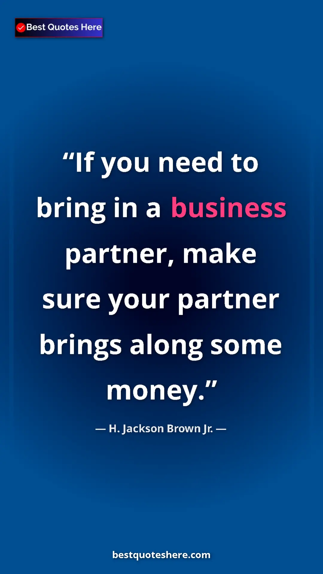 Pinterest quote poster by H. Jackson Brown Jr.: "If you need to bring in a business partner, make sure your..."