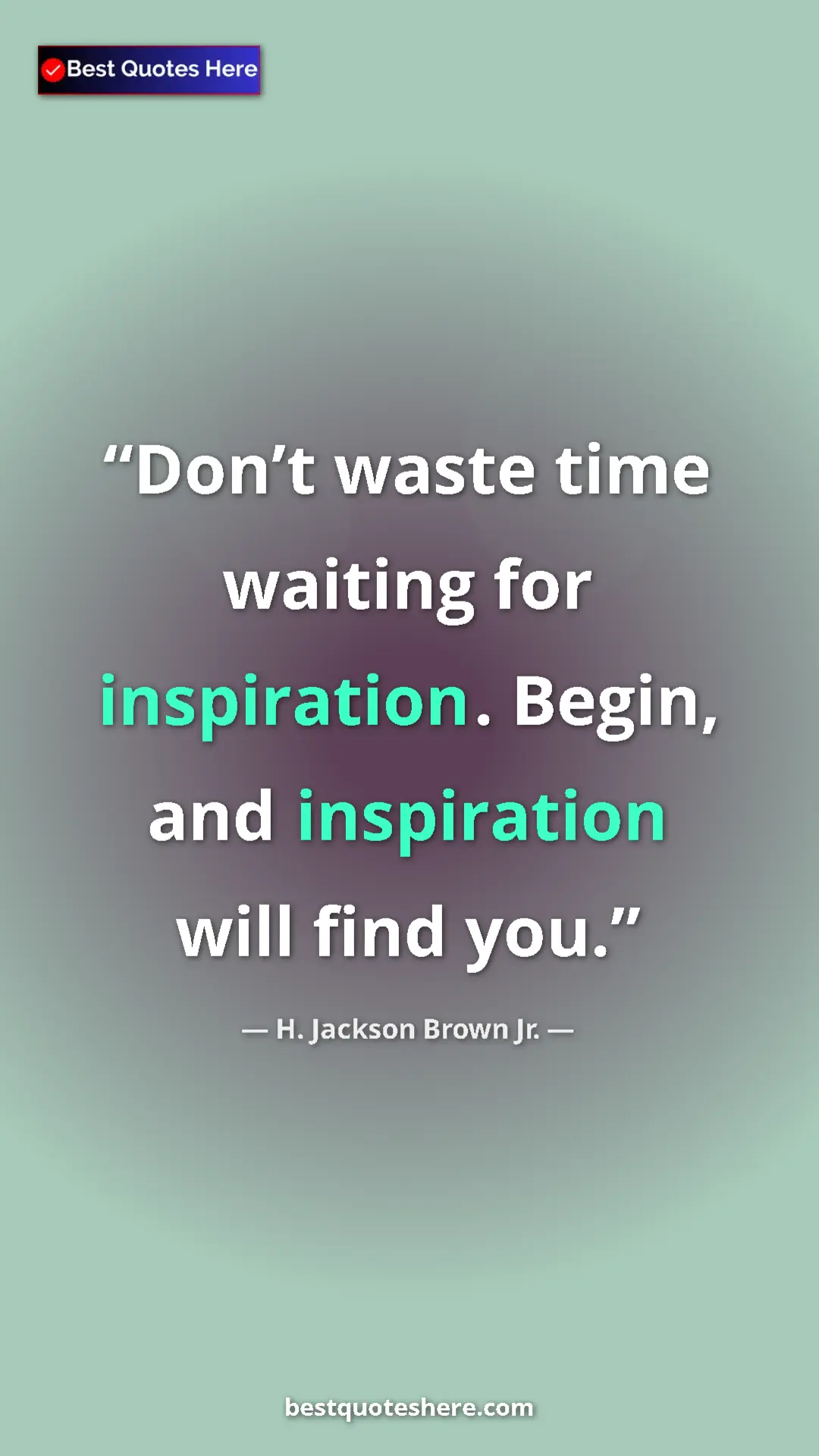 Pinterest quote poster by H. Jackson Brown Jr.: "Don’t waste time waiting for inspiration. Begin, and..."