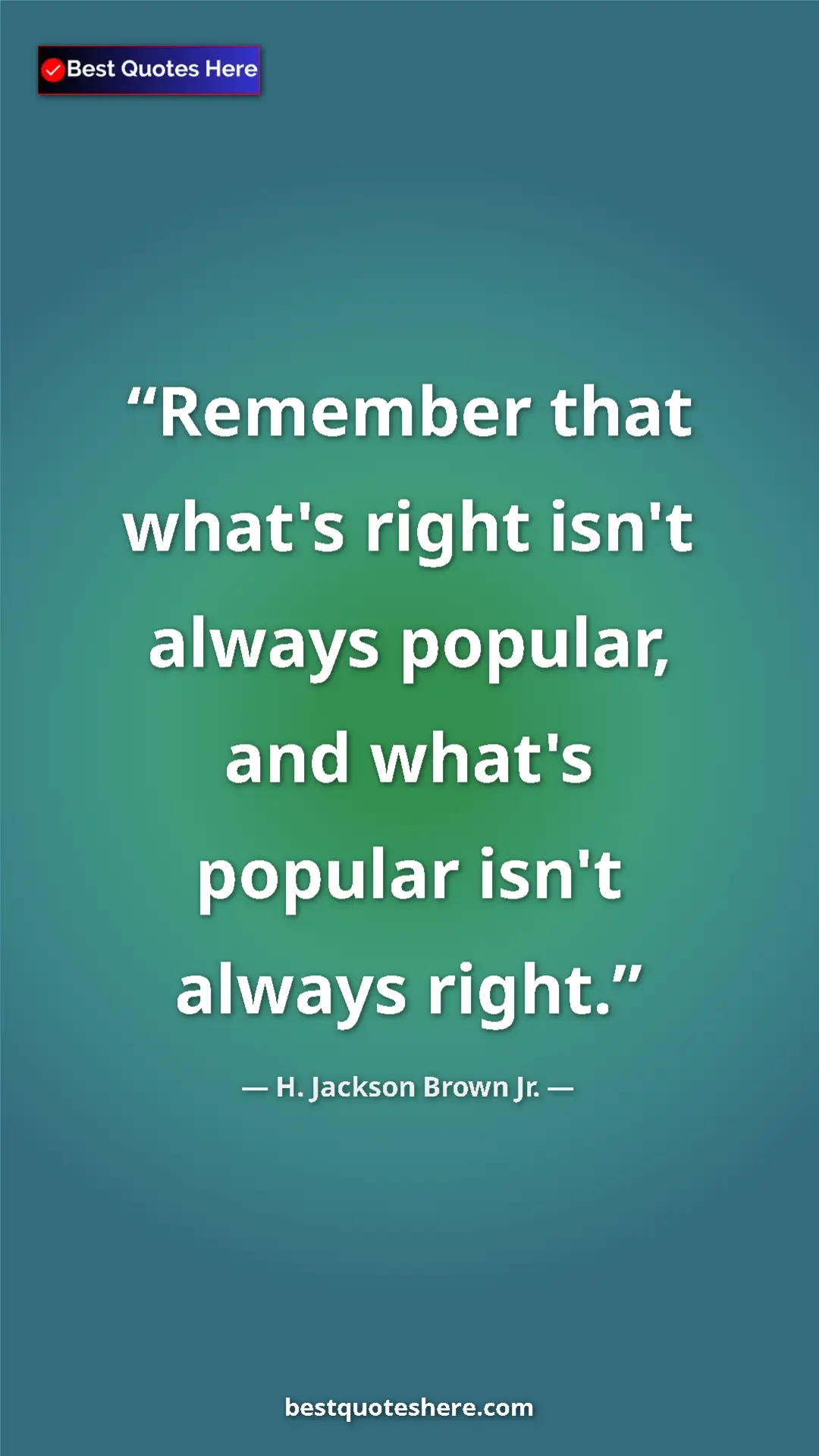 Pinterest quote poster by H. Jackson Brown Jr.: "Remember that what's right isn't always popular, and what's..."