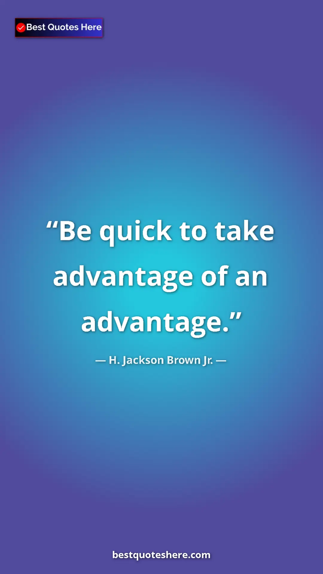 Pinterest quote poster by H. Jackson Brown Jr.: "Be quick to take advantage of an advantage."