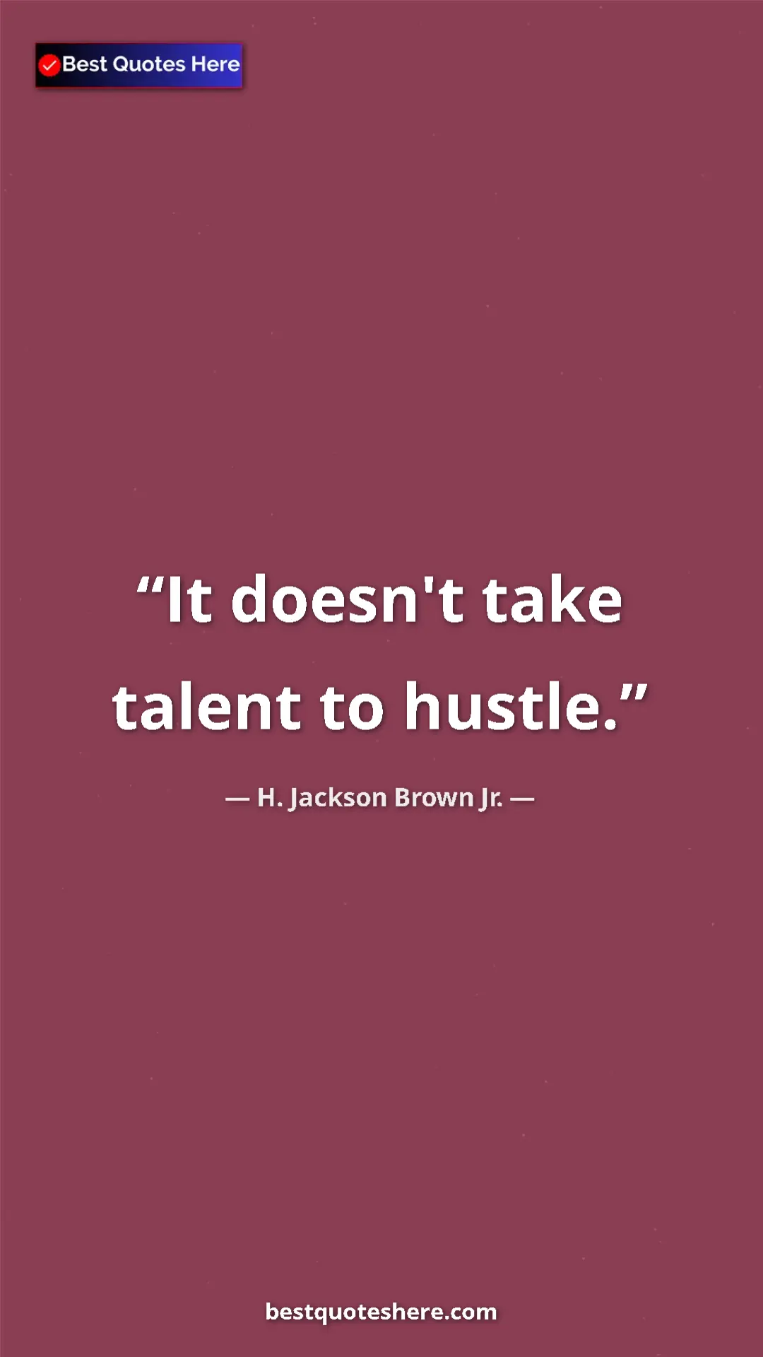 Pinterest quote poster by H. Jackson Brown Jr.: "It doesn't take talent to hustle."