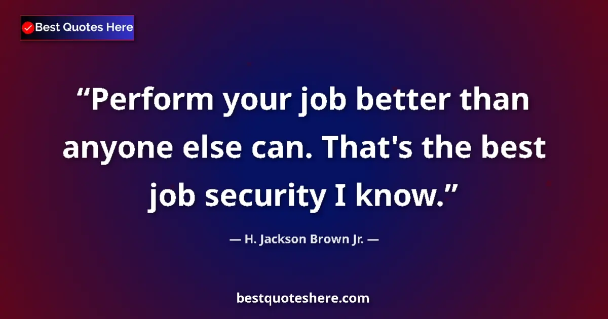 Quote by H. Jackson Brown Jr.: Perform your job better than anyone else can. That