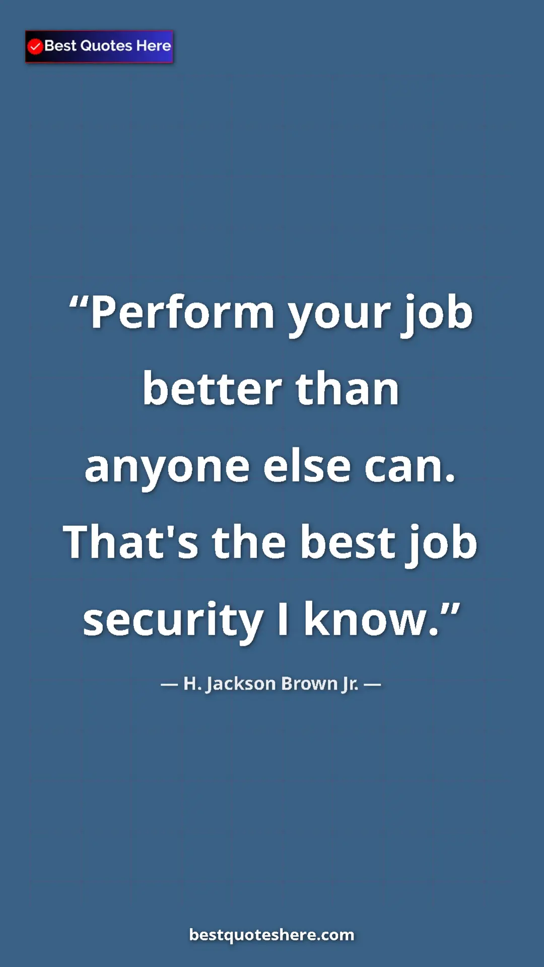 Pinterest quote poster by H. Jackson Brown Jr.: "Perform your job better than anyone else can. That's the..."