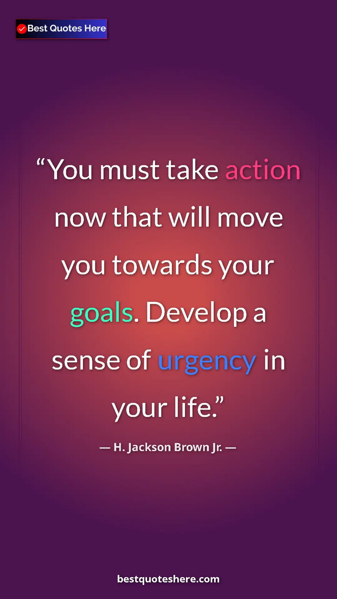 Pinterest quote poster by H. Jackson Brown Jr.: "You must take action now that will move you towards your..."