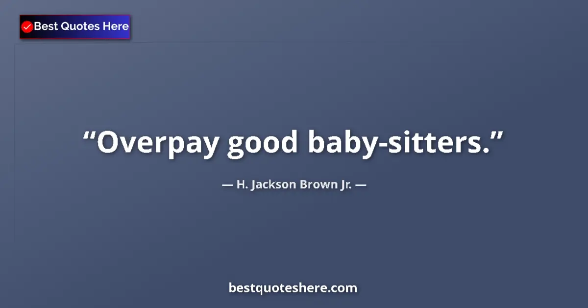 Quote by H. Jackson Brown Jr.: Overpay good baby-sitters....