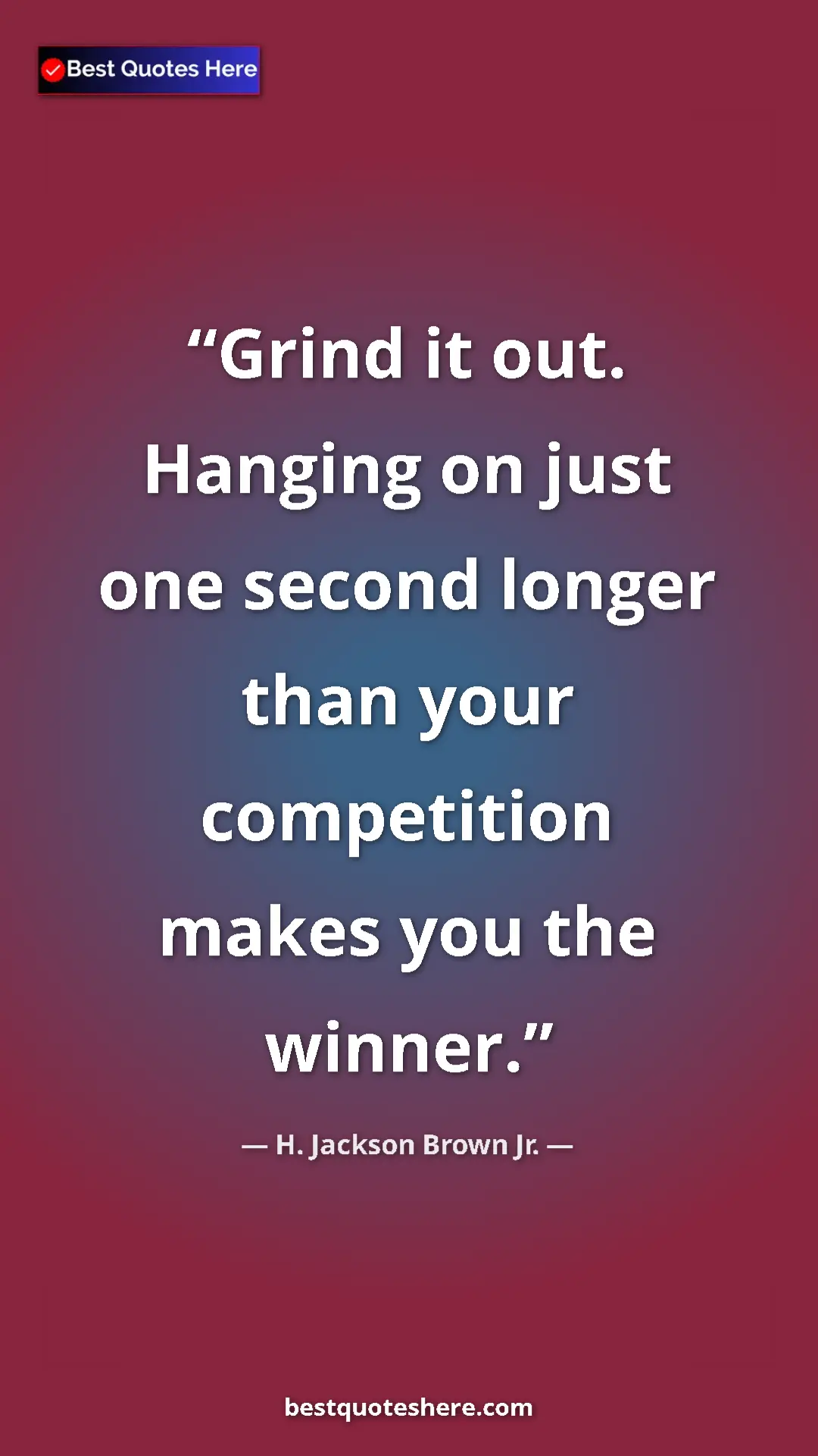Pinterest quote poster by H. Jackson Brown Jr.: "Grind it out. Hanging on just one second longer than your..."
