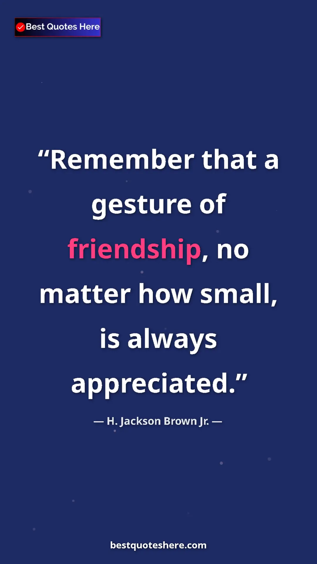 Pinterest quote poster by H. Jackson Brown Jr.: "Remember that a gesture of friendship, no matter how small,..."