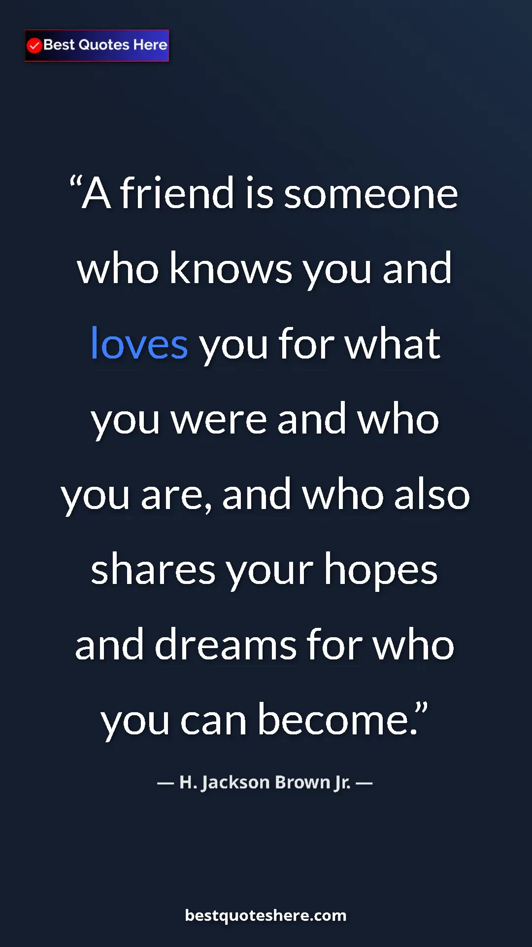 Pinterest quote poster by H. Jackson Brown Jr.: "A friend is someone who knows you and loves you for what..."