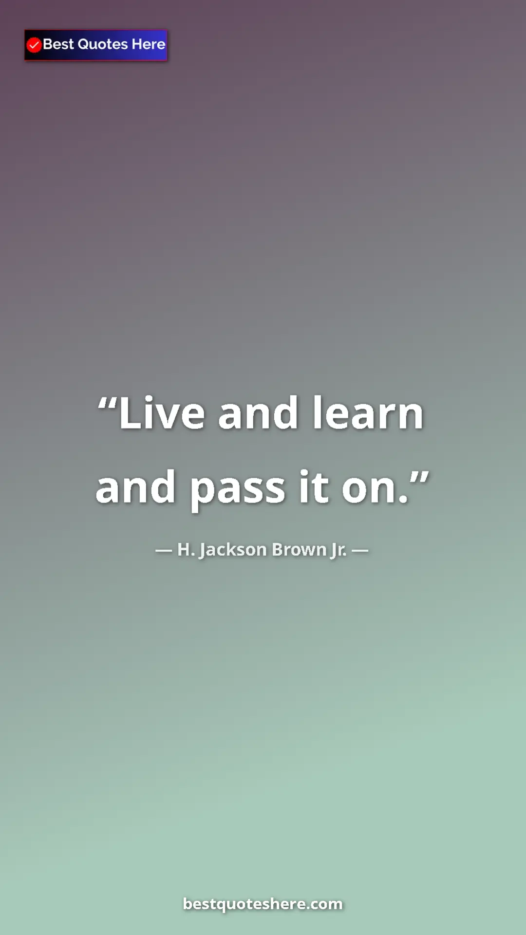 Pinterest quote poster by H. Jackson Brown Jr.: "Live and learn and pass it on."