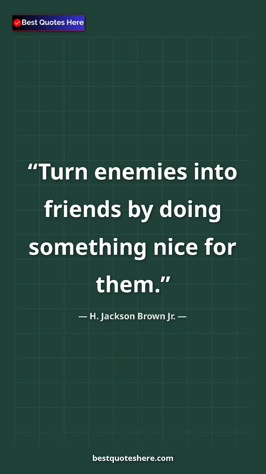 Pinterest quote poster by H. Jackson Brown Jr.: "Turn enemies into friends by doing something nice for them."