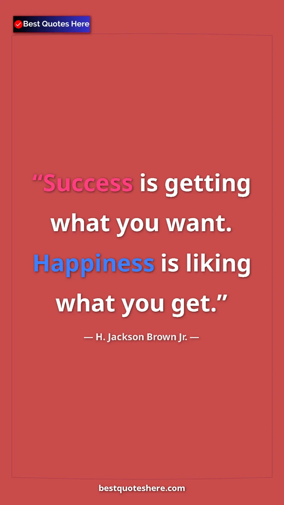 Pinterest quote poster by H. Jackson Brown Jr.: "Success is getting what you want. Happiness is liking what..."