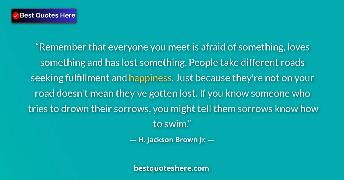 Quote by H. Jackson Brown Jr.: Remember that everyone you meet is afraid of somet