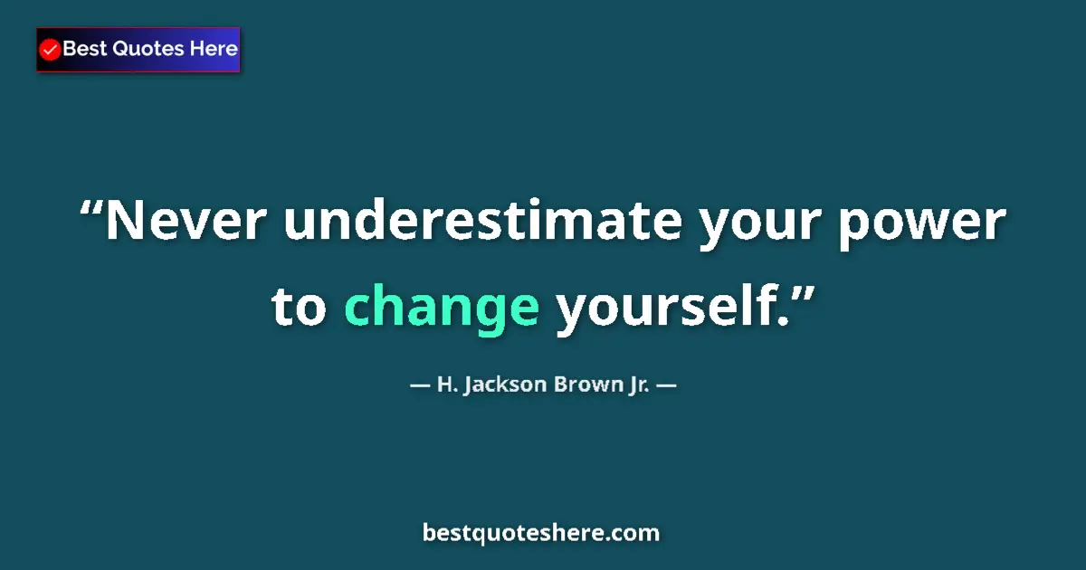 Image for the quote by H Jackson Brown Jr: Never underestimate your power to change yourself....