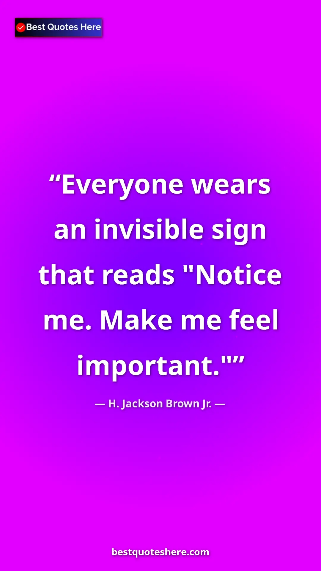 Pinterest quote poster by H. Jackson Brown Jr.: "Everyone wears an invisible sign that reads "Notice me...."