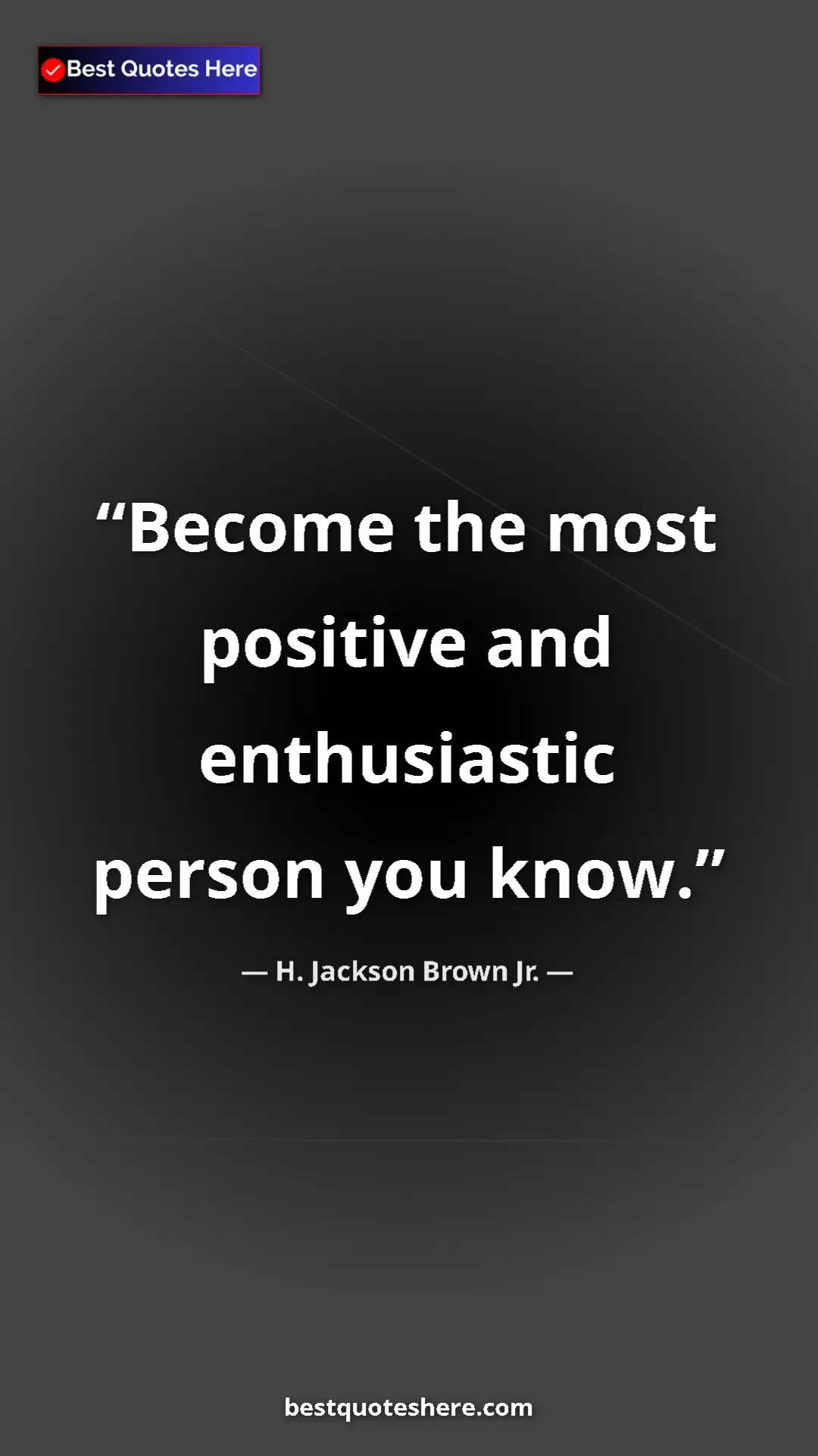 Pinterest quote poster by H. Jackson Brown Jr.: "Become the most positive and enthusiastic person you know."