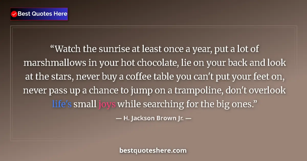 Image for the quote by H Jackson Brown Jr: Watch the sunrise at least once a year, put a lot of marshmallows in your hot chocolate, lie on your...