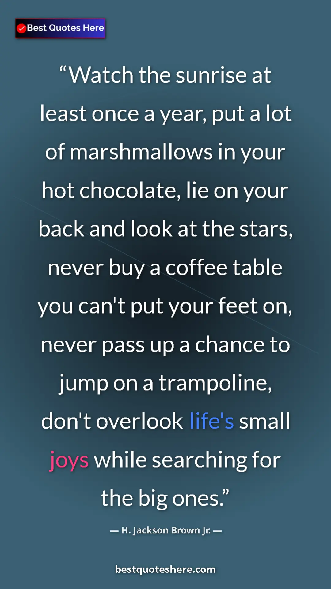 H. Jackson Brown Jr. Quote Card: "Watch the sunrise at least once a year, put a lot of..." Pinterest quote poster by H. Jackson Brown Jr.: "Watch the sunrise at least once a year, put a lot of..."
