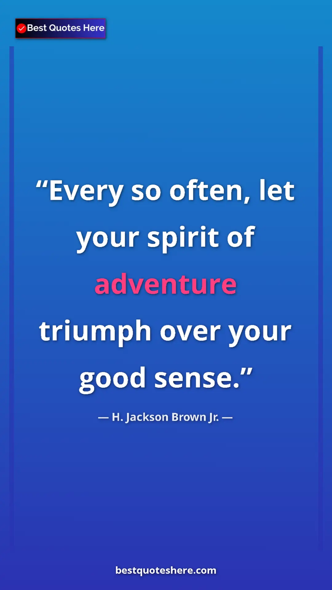 Pinterest quote poster by H. Jackson Brown Jr.: "Every so often, let your spirit of adventure triumph over..."