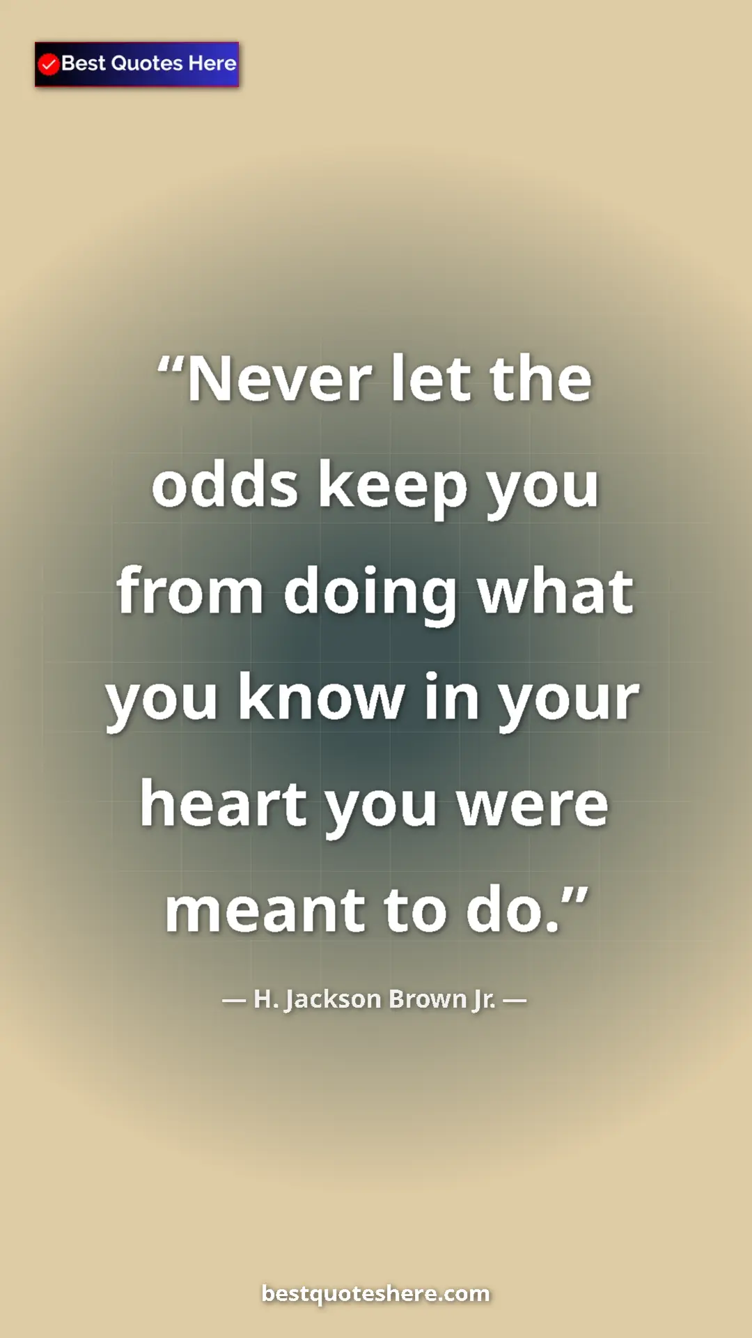 Pinterest quote poster by H. Jackson Brown Jr.: "Never let the odds keep you from doing what you know in..."