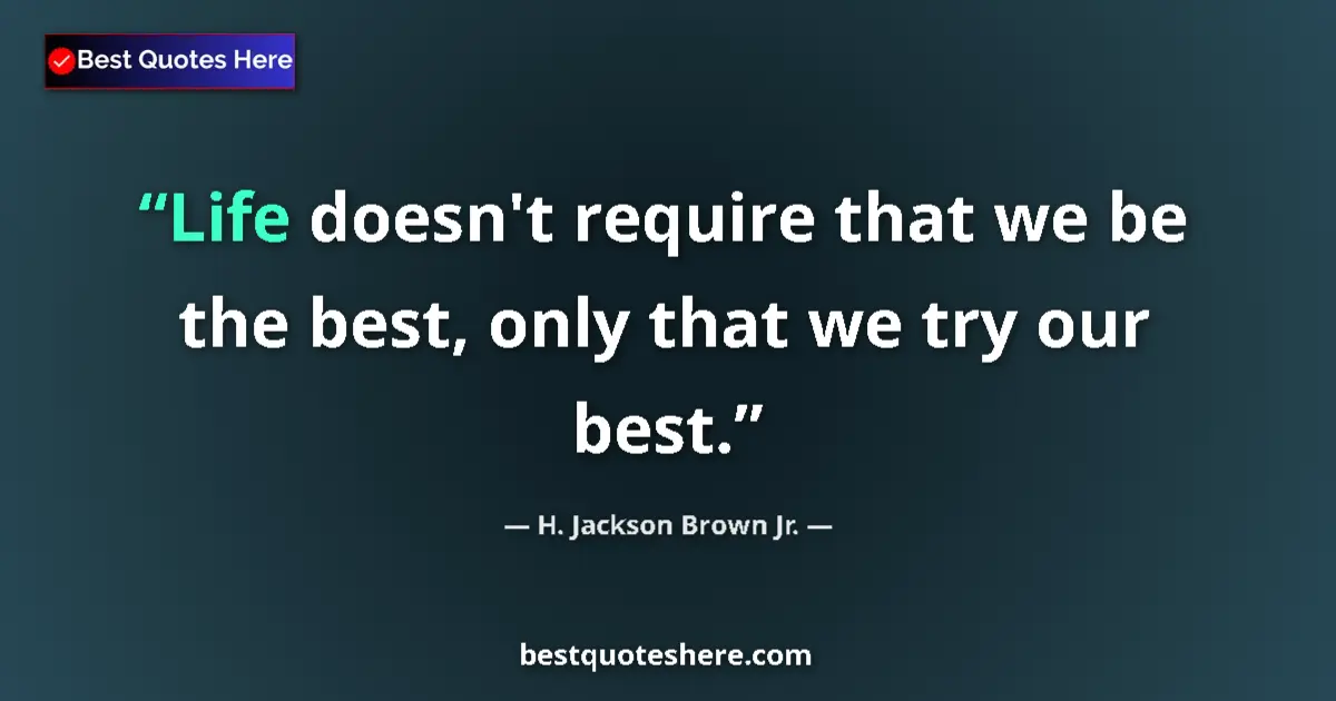 Quote by H. Jackson Brown Jr.: Life doesn't require that we be the best, only that we try our best....