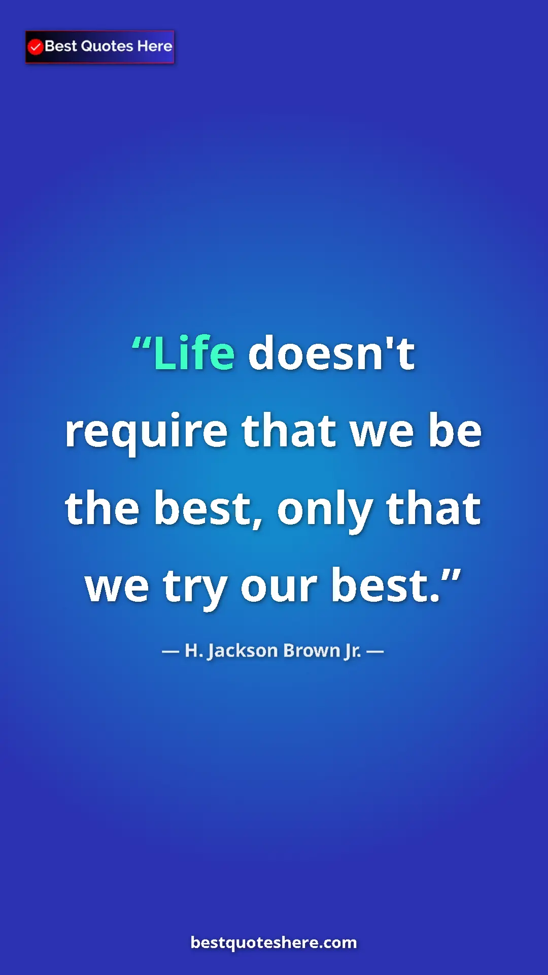 Pinterest quote poster by H. Jackson Brown Jr.: "Life doesn't require that we be the best, only that we try..."