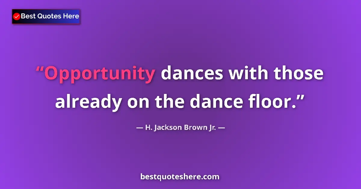 Quote by H. Jackson Brown Jr.: Opportunity dances with those already on the dance floor....