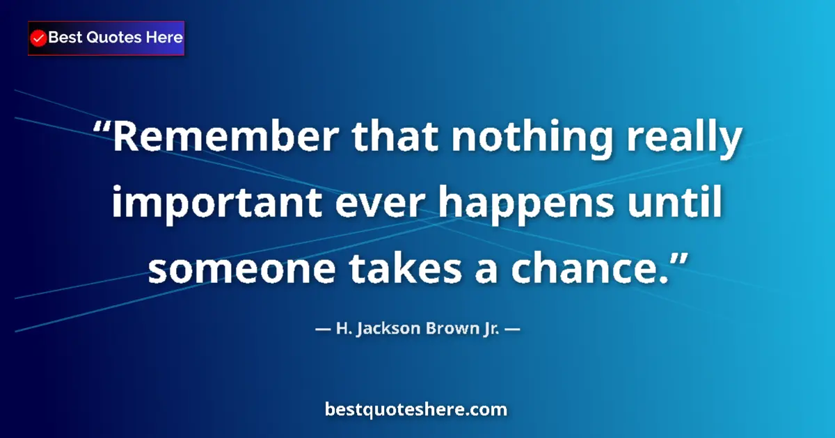 Quote by H. Jackson Brown Jr.: Remember that nothing really important ever happen