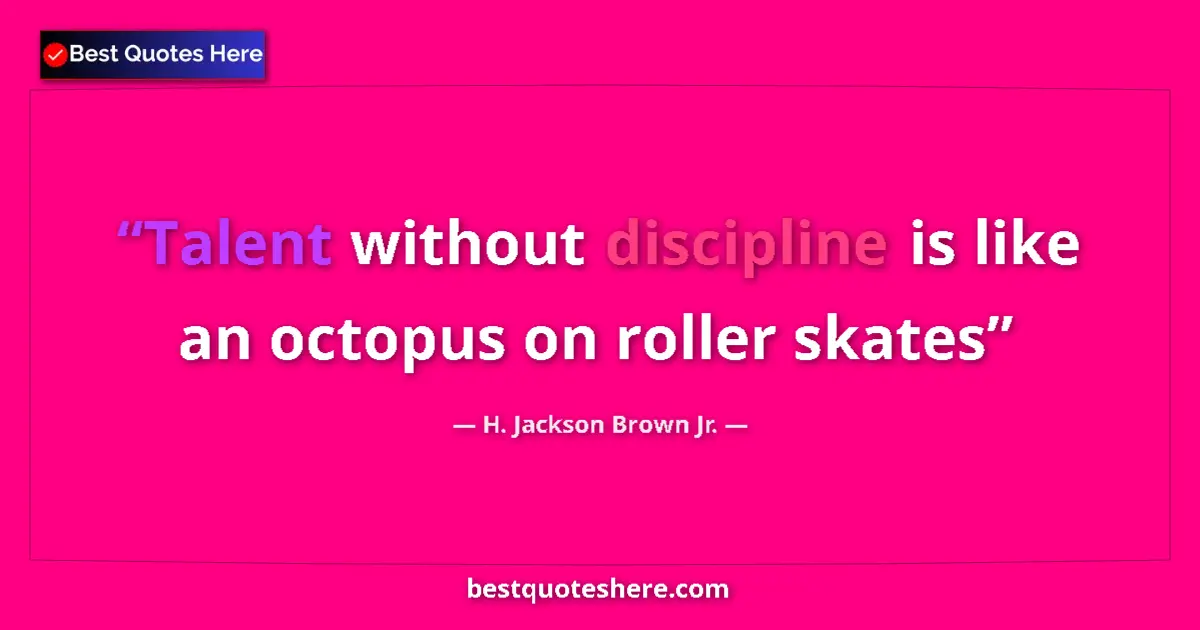 Quote by H. Jackson Brown Jr.: Talent without discipline is like an octopus on roller skates...
