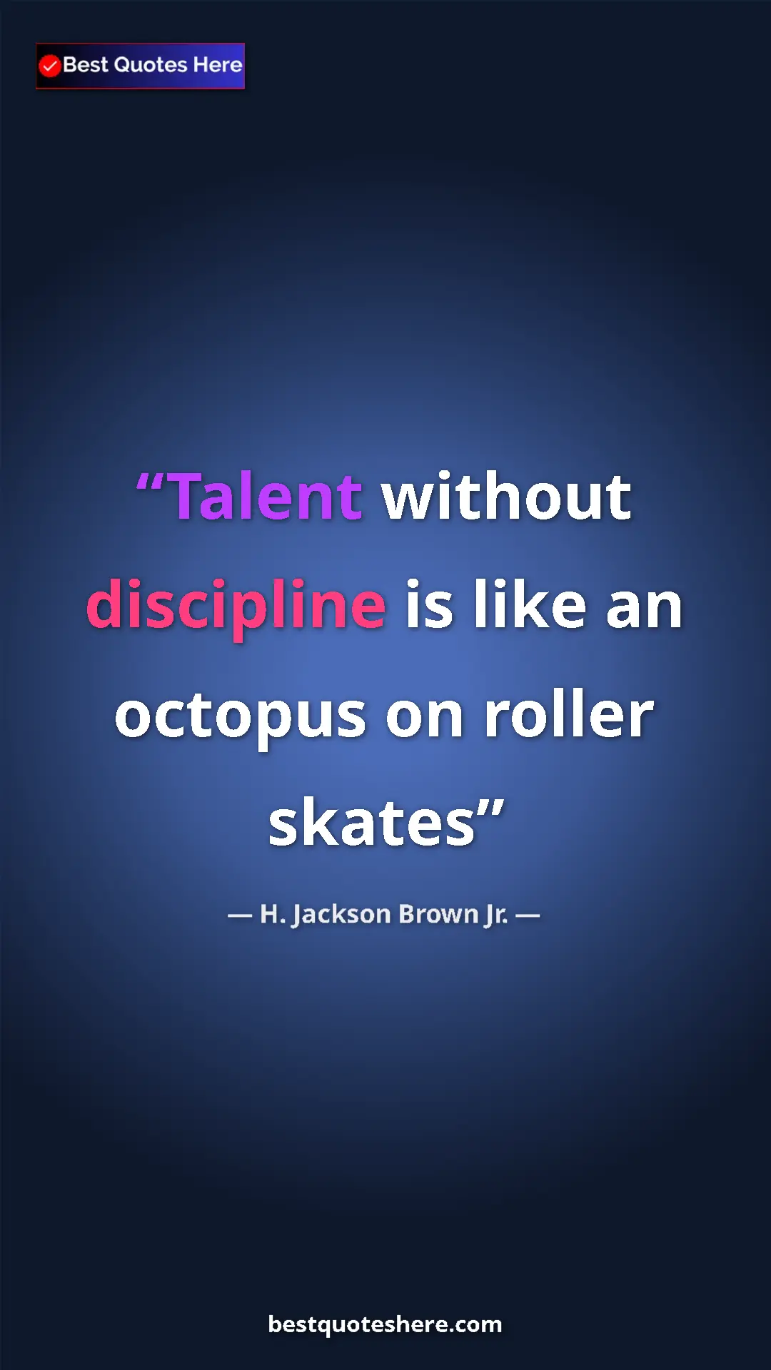 Pinterest quote poster by H. Jackson Brown Jr.: "Talent without discipline is like an octopus on roller..."