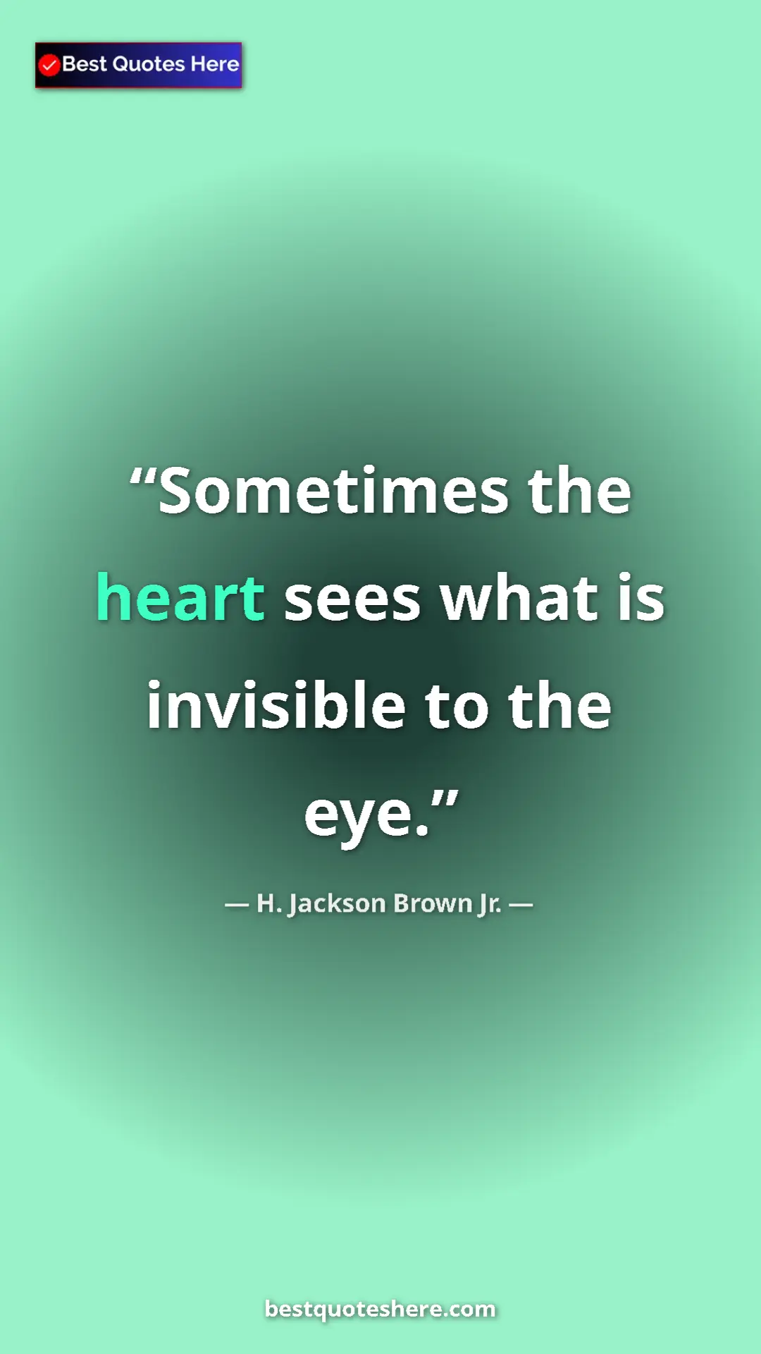 Pinterest quote poster by H. Jackson Brown Jr.: "Sometimes the heart sees what is invisible to the eye."