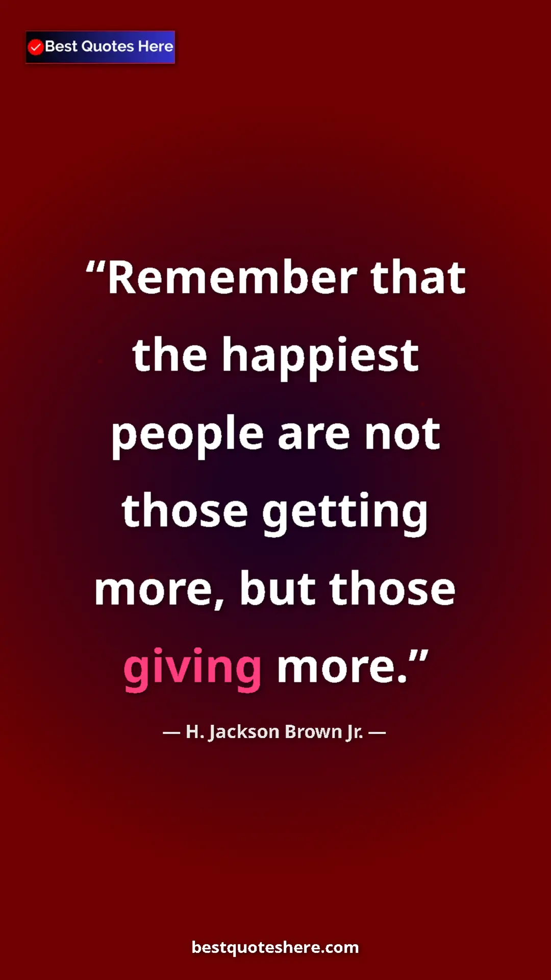 Pinterest quote poster by H. Jackson Brown Jr.: "Remember that the happiest people are not those getting..."
