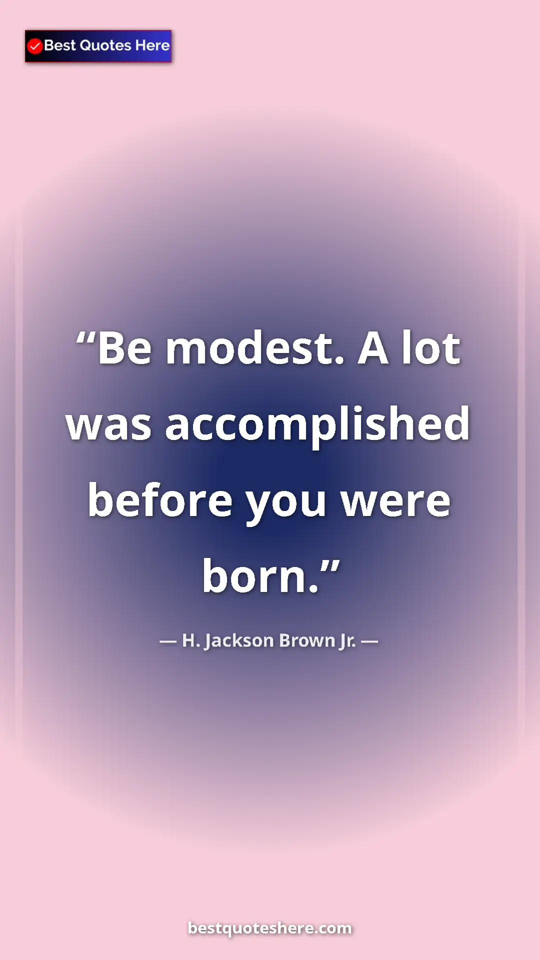 Pinterest quote poster by H. Jackson Brown Jr.: "Be modest. A lot was accomplished before you were born."