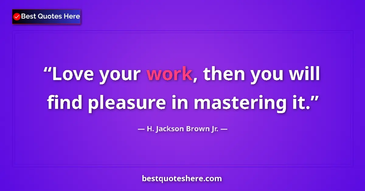 Quote by H. Jackson Brown Jr.: Love your work, then you will find pleasure in mastering it....