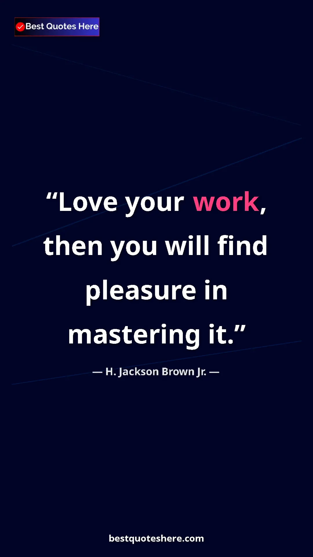 Pinterest quote poster by H. Jackson Brown Jr.: "Love your work, then you will find pleasure in mastering it."
