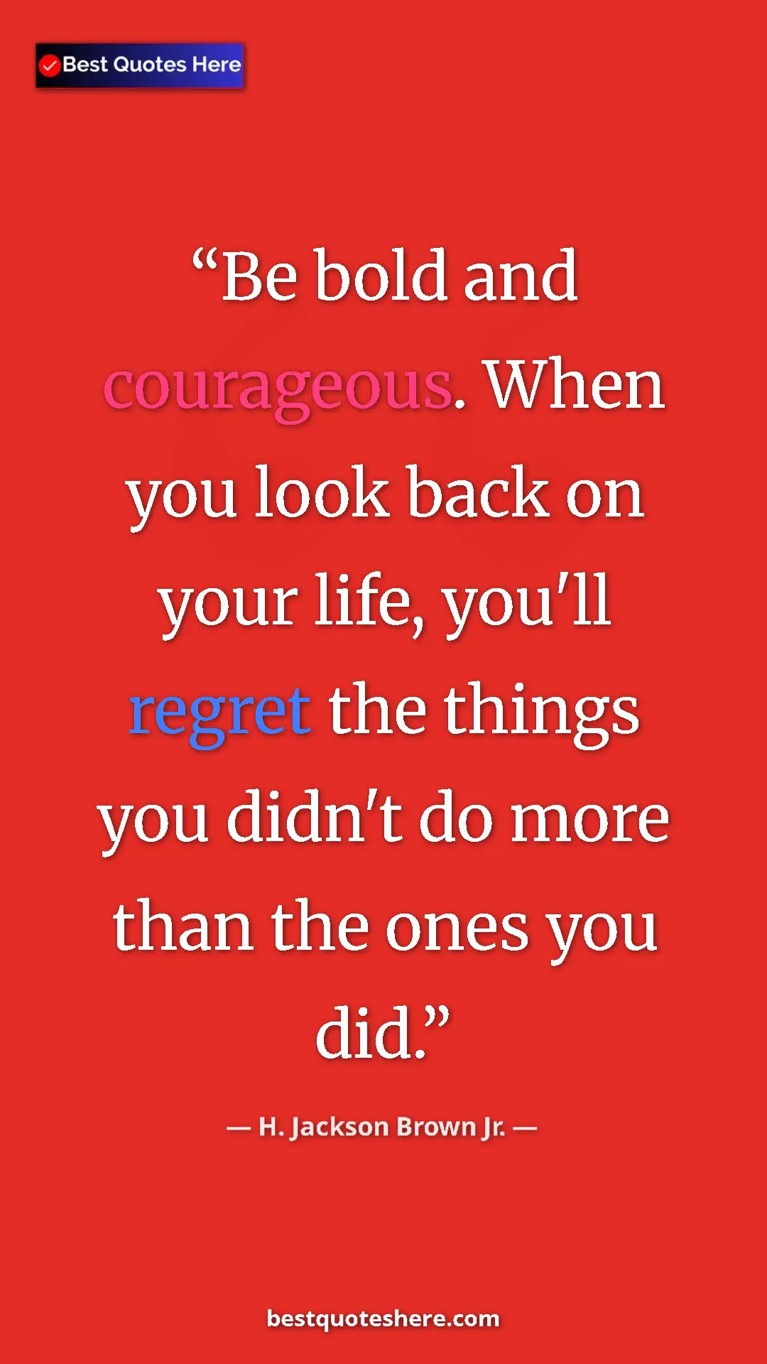 Pinterest quote poster by H. Jackson Brown Jr.: "Be bold and courageous. When you look back on your life,..."