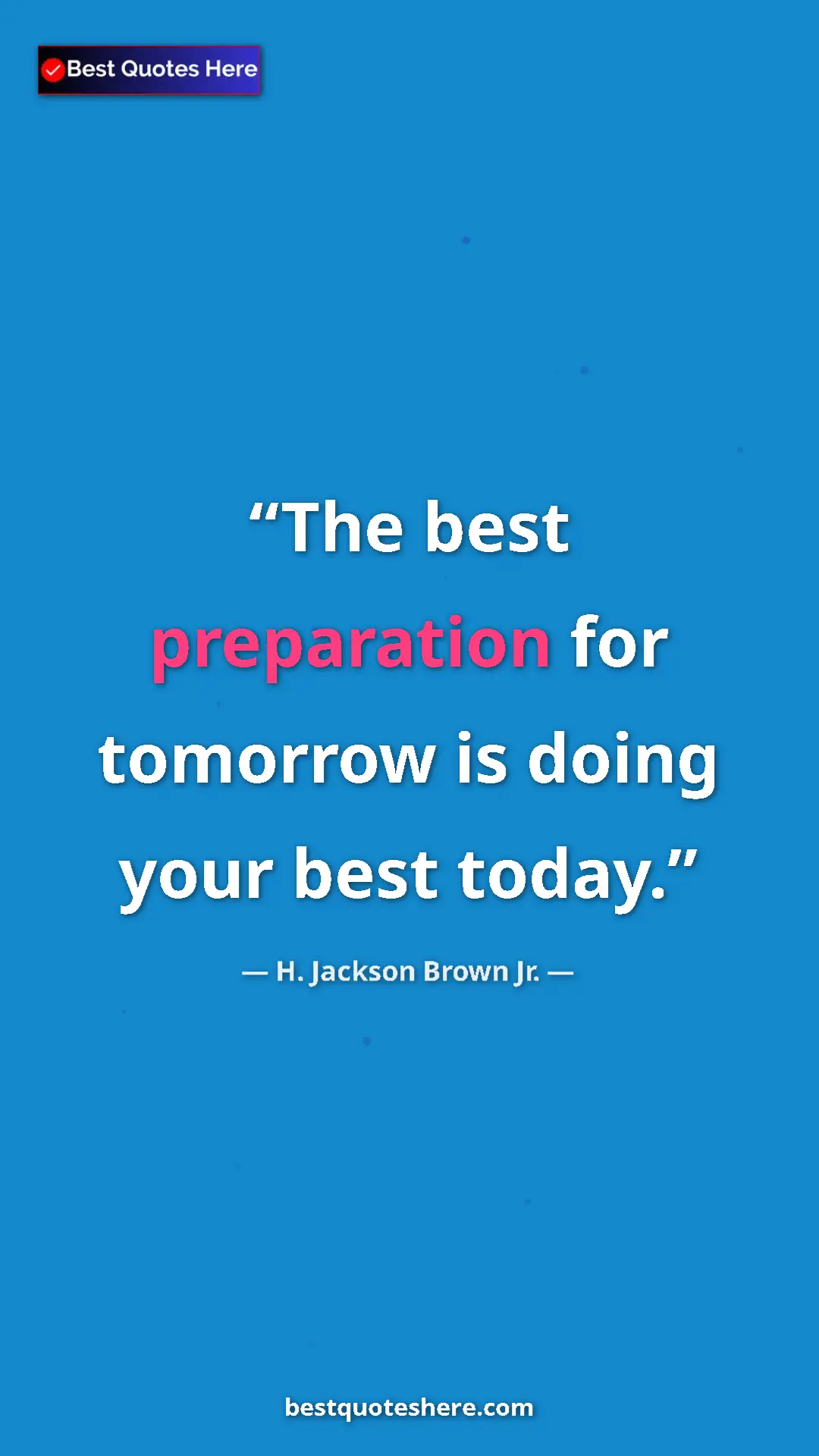 Pinterest quote poster by H. Jackson Brown Jr.: "The best preparation for tomorrow is doing your best today."