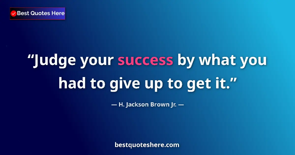 Quote by H. Jackson Brown Jr.: Judge your success by what you had to give up to g