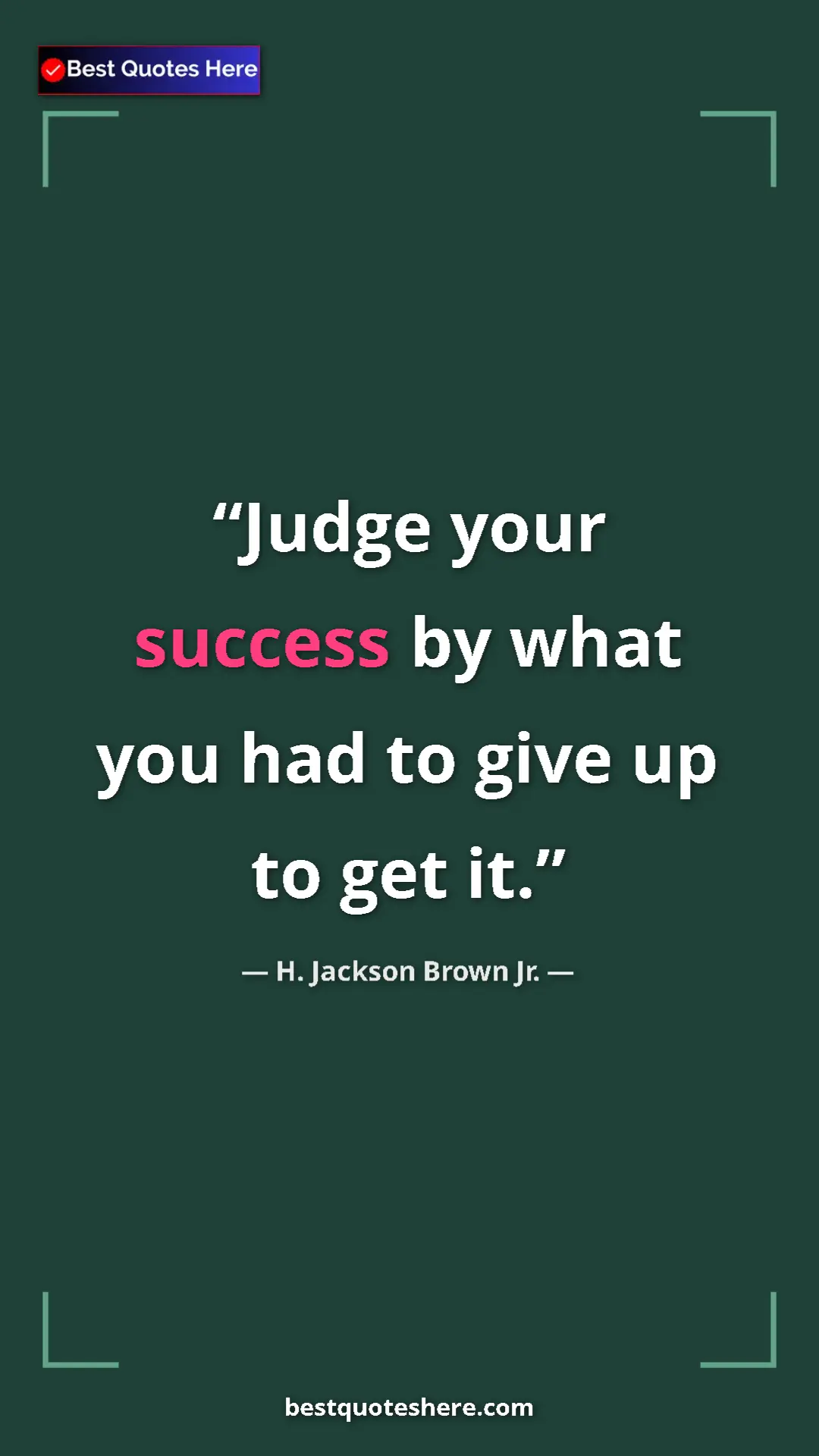 Pinterest quote poster by H. Jackson Brown Jr.: "Judge your success by what you had to give up to get it."